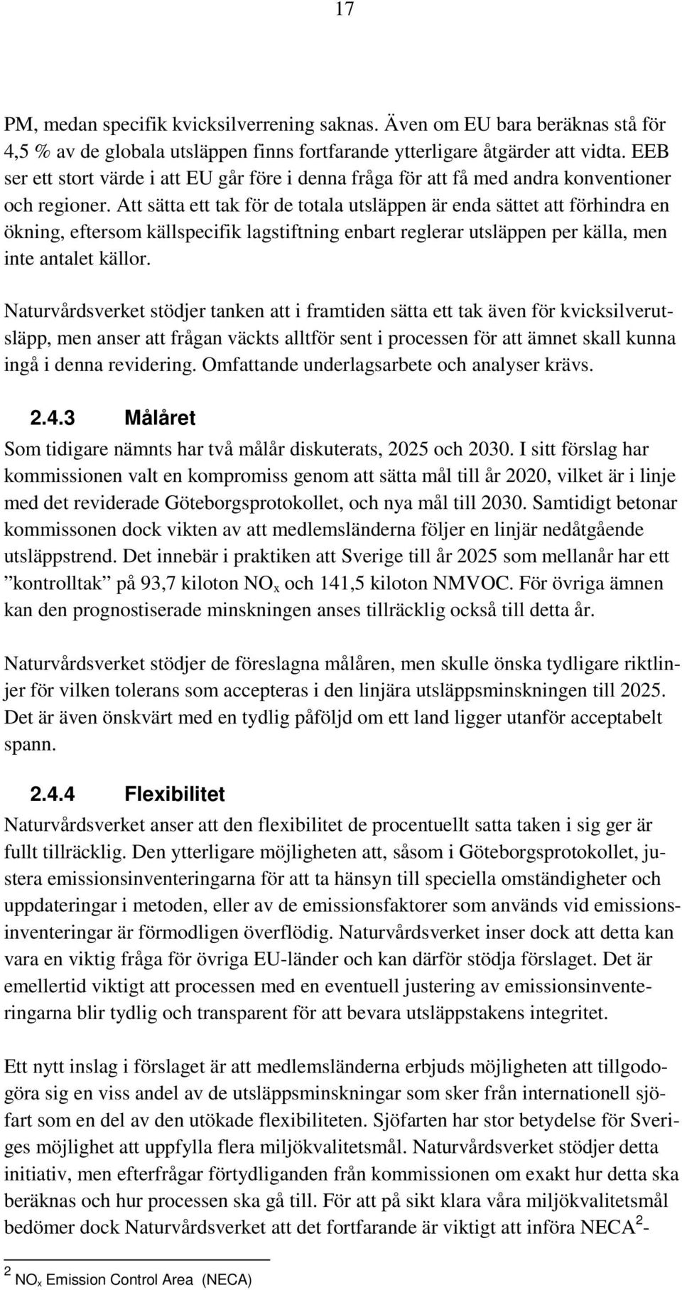 Att sätta ett tak för de totala utsläppen är enda sättet att förhindra en ökning, eftersom källspecifik lagstiftning enbart reglerar utsläppen per källa, men inte antalet källor.