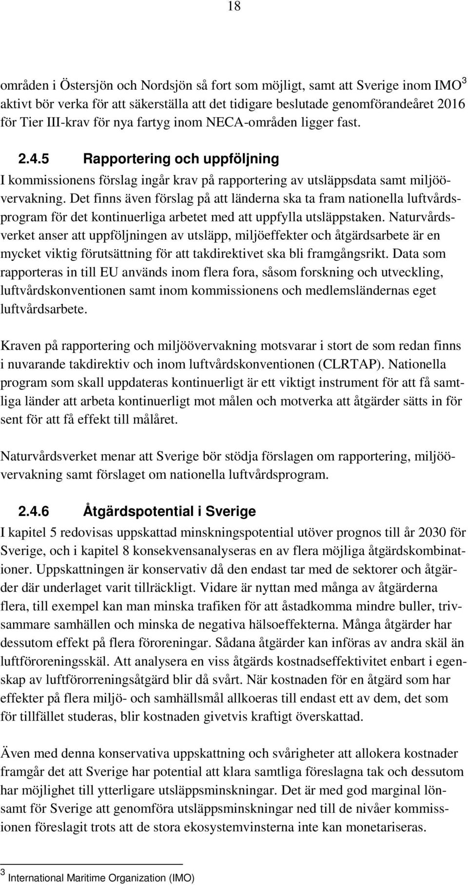 Det finns även förslag på att länderna ska ta fram nationella luftvårdsprogram för det kontinuerliga arbetet med att uppfylla utsläppstaken.