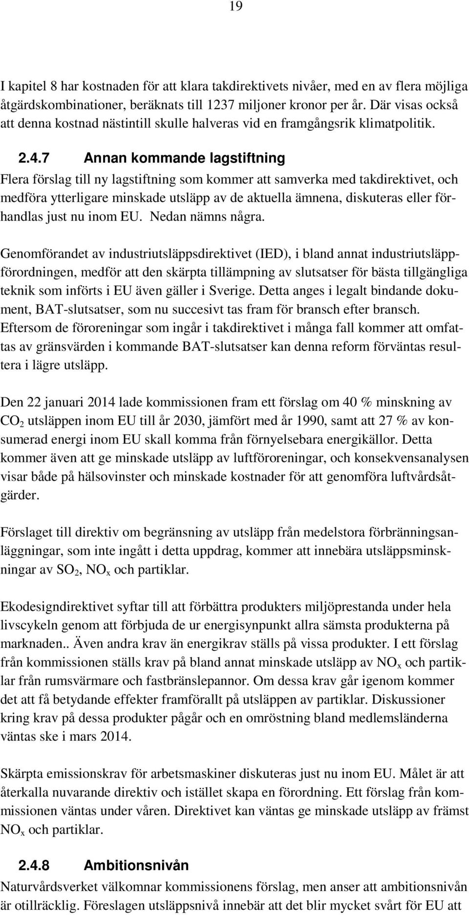 7 Annan kommande lagstiftning Flera förslag till ny lagstiftning som kommer att samverka med takdirektivet, och medföra ytterligare minskade utsläpp av de aktuella ämnena, diskuteras eller förhandlas