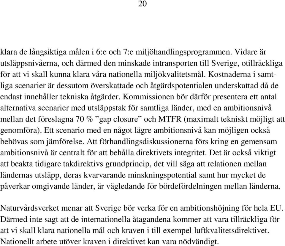 Kostnaderna i samtliga scenarier är dessutom överskattade och åtgärdspotentialen underskattad då de endast innehåller tekniska åtgärder.