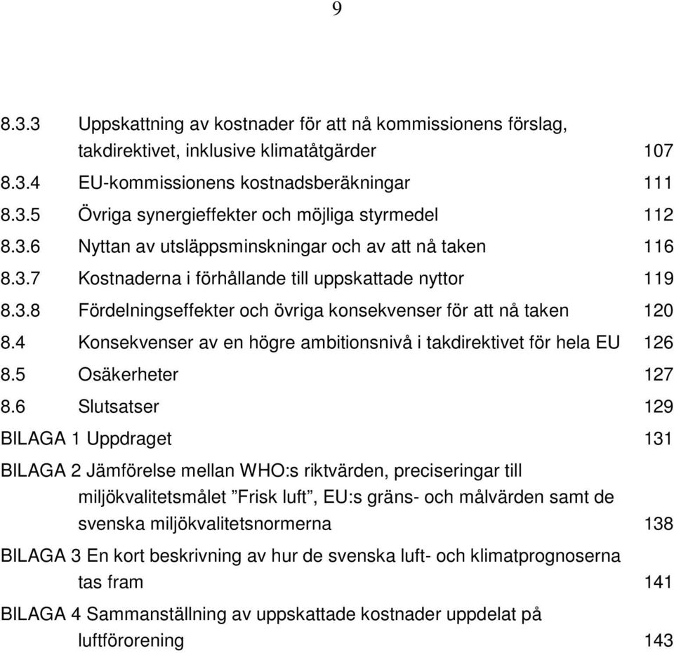 4 Konsekvenser av en högre ambitionsnivå i takdirektivet för hela EU 126 8.5 Osäkerheter 127 8.