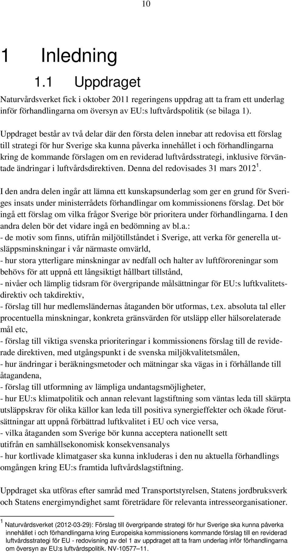reviderad luftvårdsstrategi, inklusive förväntade ändringar i luftvårdsdirektiven. Denna del redovisades 31 mars 2012 1.