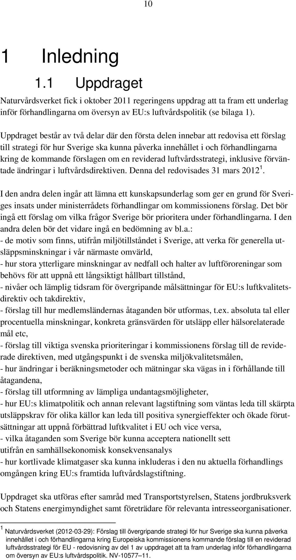 reviderad luftvårdsstrategi, inklusive förväntade ändringar i luftvårdsdirektiven. Denna del redovisades 31 mars 2012 1.