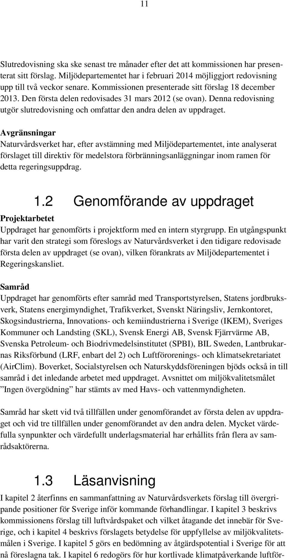 Avgränsningar Naturvårdsverket har, efter avstämning med Miljödepartementet, inte analyserat förslaget till direktiv för medelstora förbränningsanläggningar inom ramen för detta regeringsuppdrag. 1.