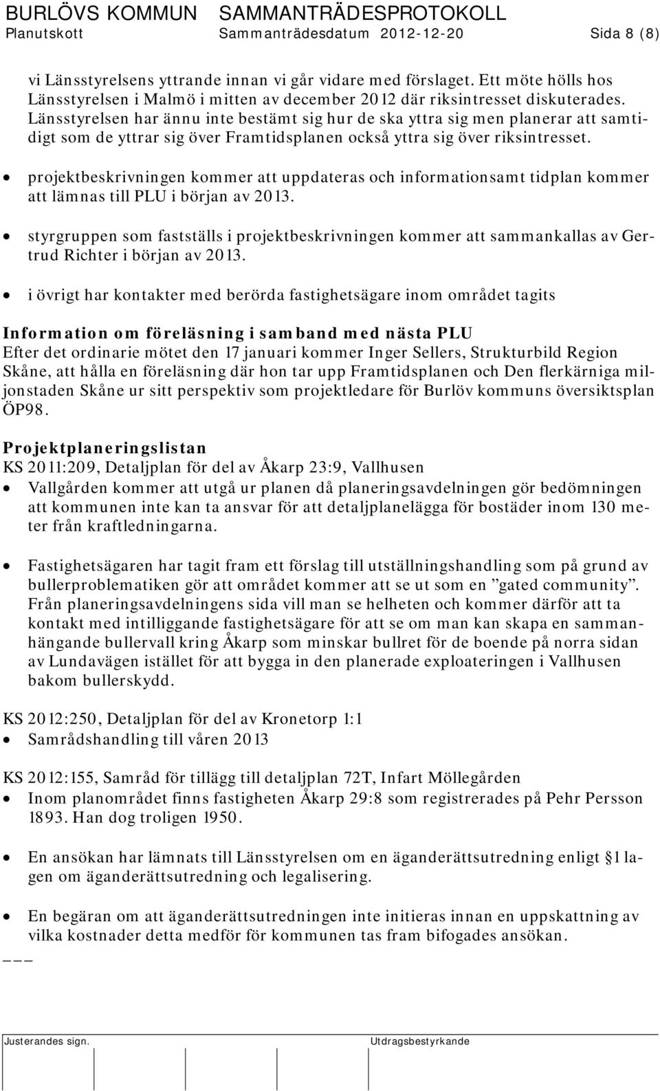 Länsstyrelsen har ännu inte bestämt sig hur de ska yttra sig men planerar att samtidigt som de yttrar sig över Framtidsplanen också yttra sig över riksintresset.