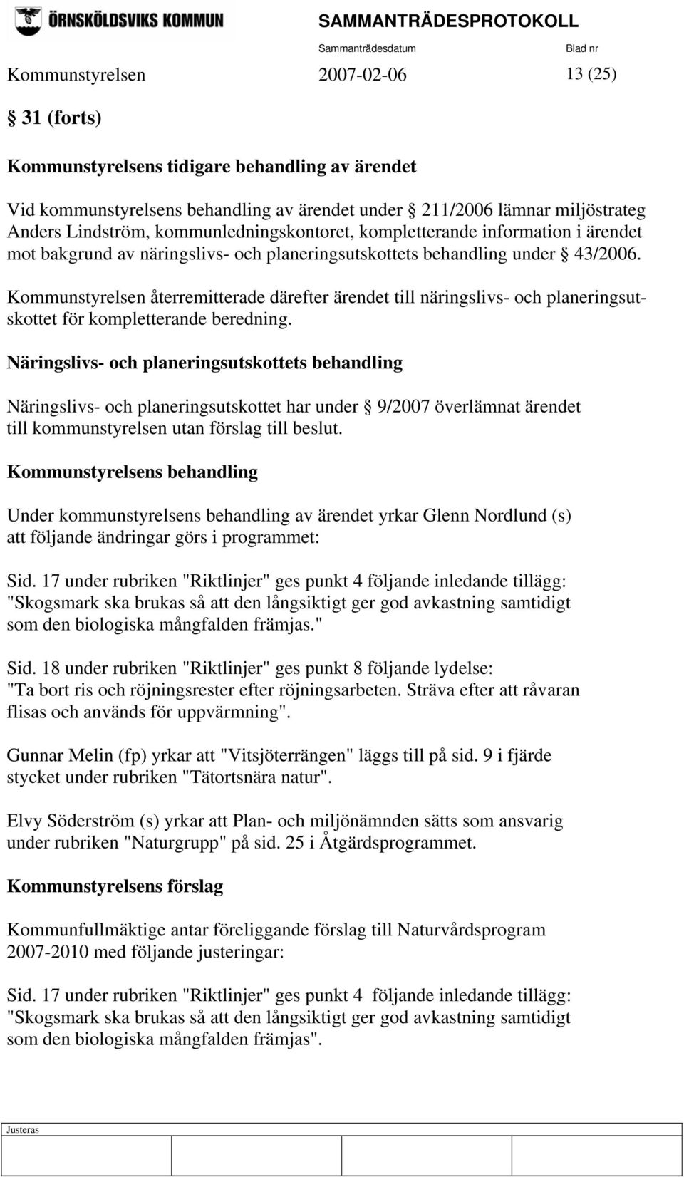 Kommunstyrelsen återremitterade därefter ärendet till näringslivs- och planeringsutskottet för kompletterande beredning.