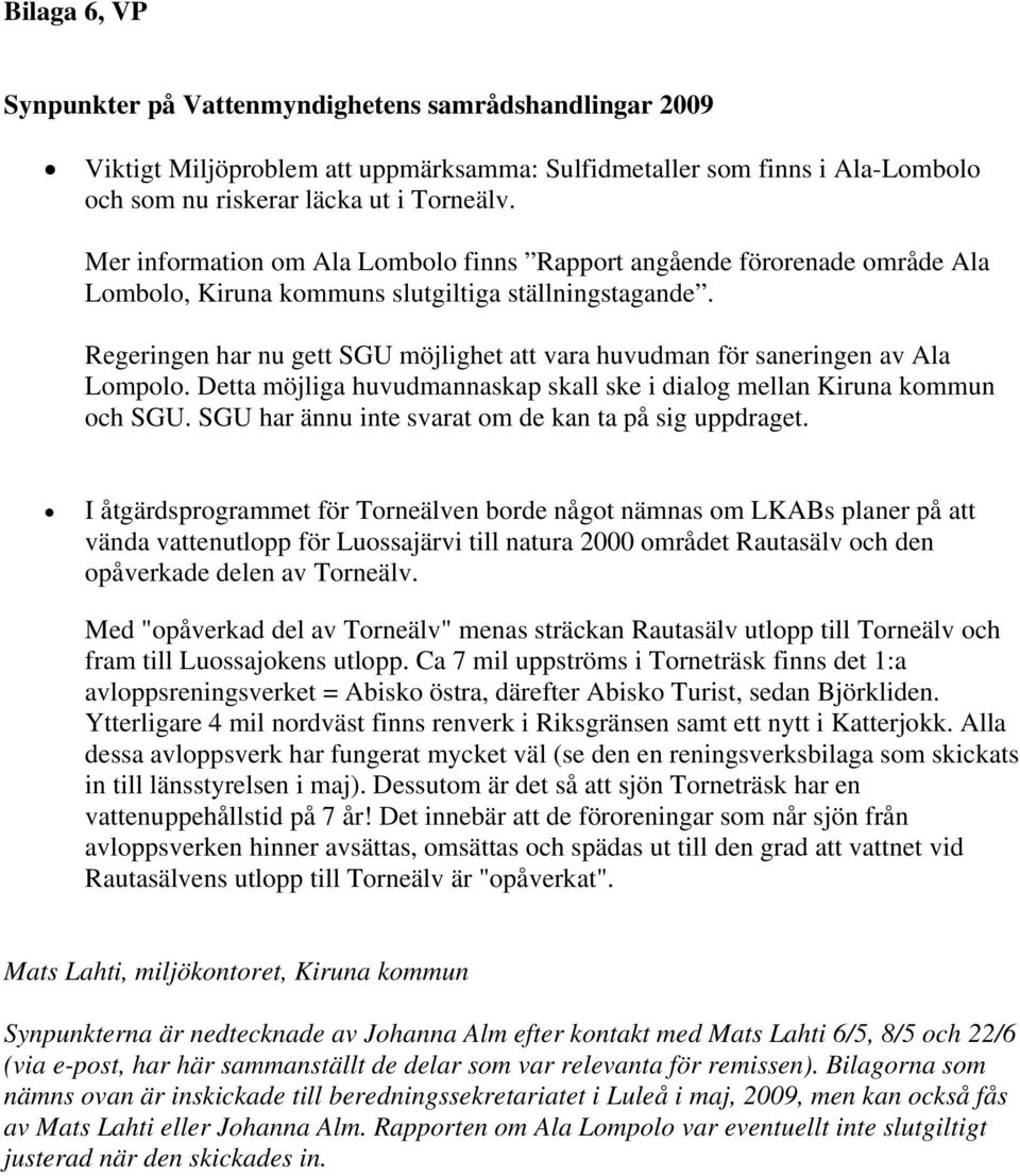 Regeringen har nu gett SGU möjlighet att vara huvudman för saneringen av Ala Lompolo. Detta möjliga huvudmannaskap skall ske i dialog mellan Kiruna kommun och SGU.