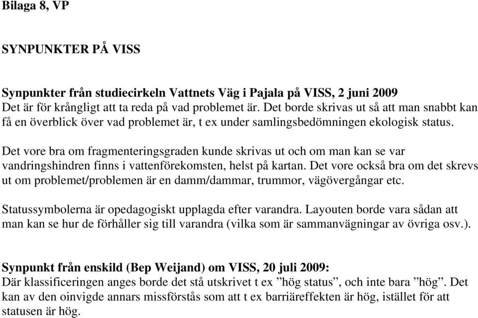 Det vore bra om fragmenteringsgraden kunde skrivas ut och om man kan se var vandringshindren finns i vattenförekomsten, helst på kartan.