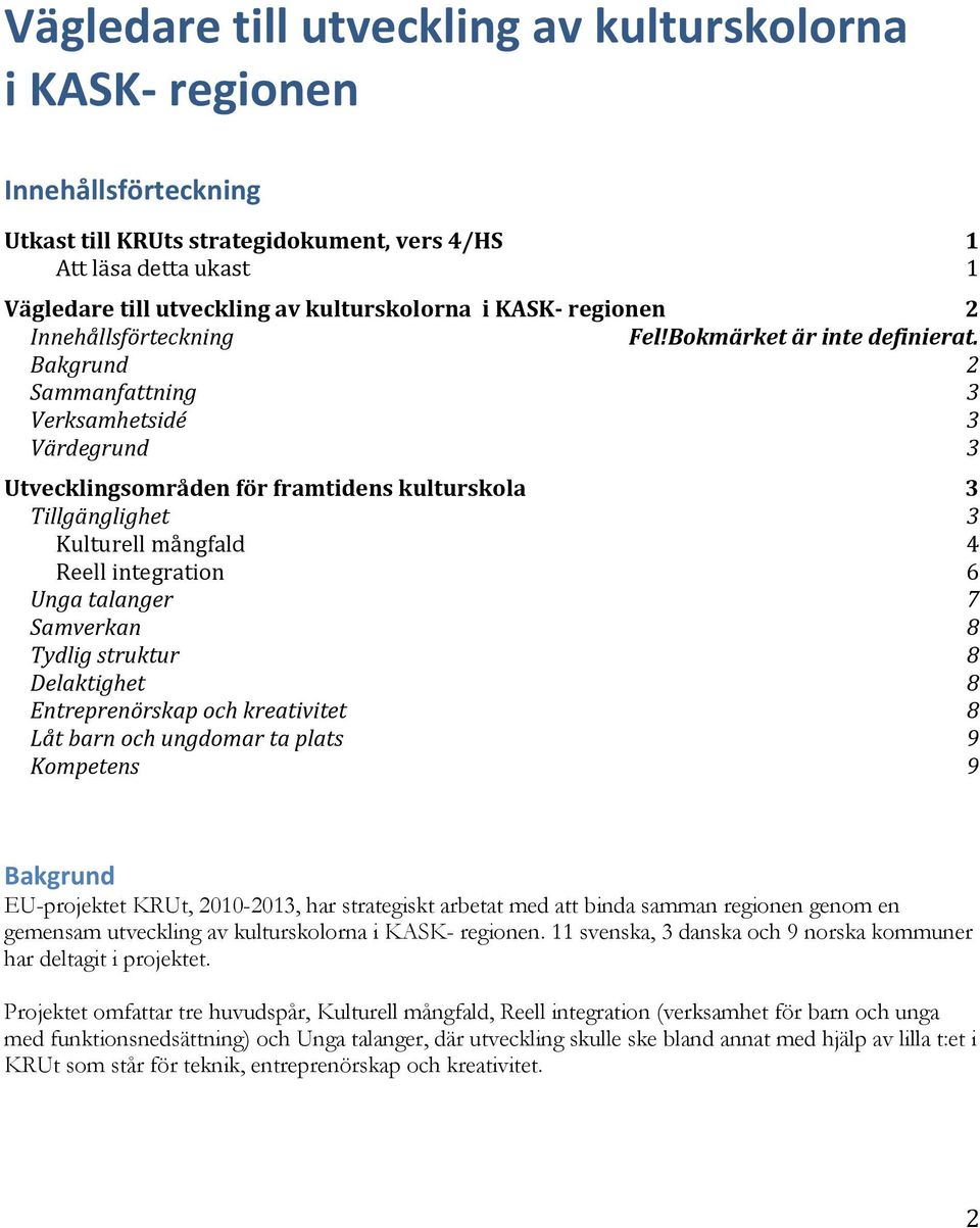 Bakgrund 2 Sammanfattning Verksamhetsidé Värdegrund Utvecklingsområden för framtidens kulturskola Tillgänglighet Kulturell mångfald 4 Reell integration 6 Unga talanger 7 Samverkan Tydlig struktur