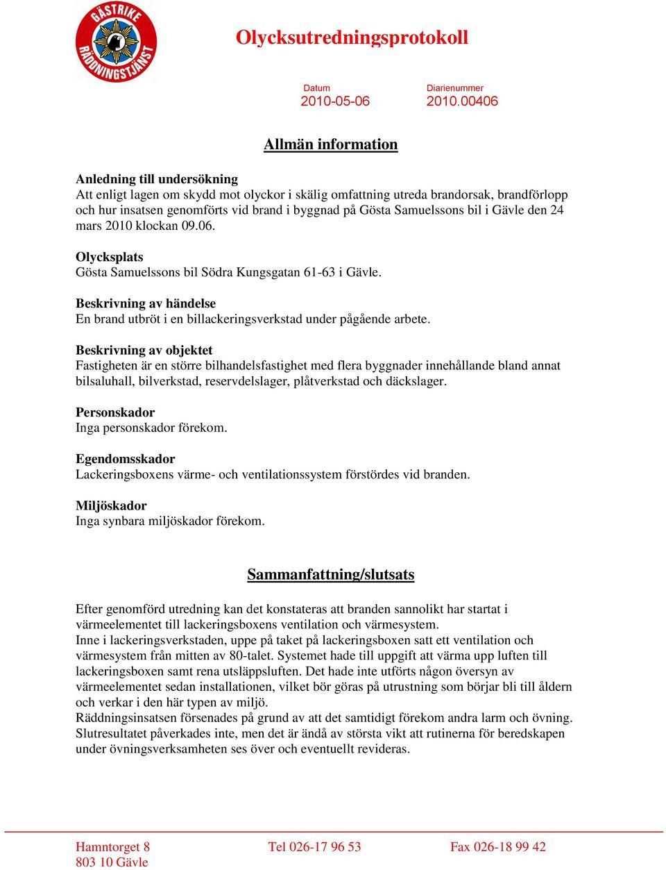 Beskrivning av händelse En brand utbröt i en billackeringsverkstad under pågående arbete.