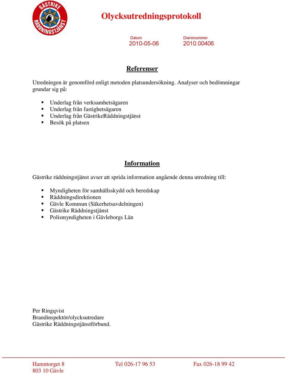 GästrikeRäddningstjänst Besök på platsen Information Gästrike räddningstjänst avser att sprida information angående denna utredning till: