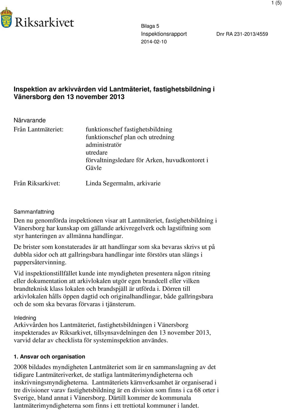 nu genomförda inspektionen visar att Lantmäteriet, fastighetsbildning i Vänersborg har kunskap om gällande arkivregelverk och lagstiftning som styr hanteringen av allmänna handlingar.