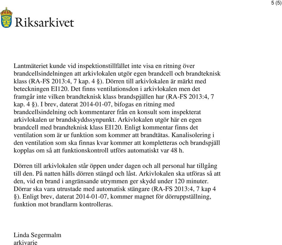 I brev, daterat 2014-01-07, bifogas en ritning med brandcellsindelning och kommentarer från en konsult som inspekterat arkivlokalen ur brandskyddssynpunkt.