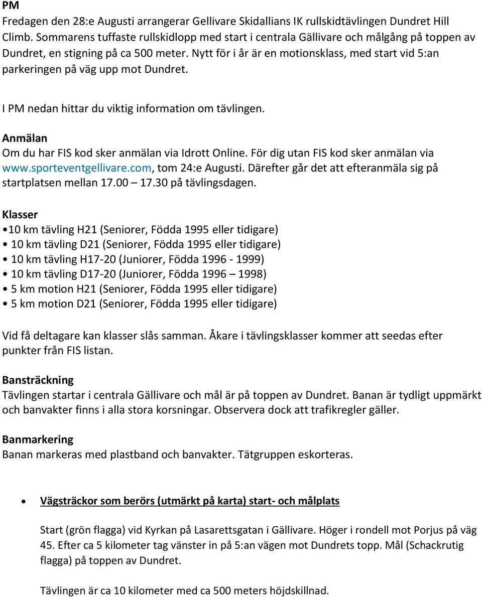 Nytt för i år är en motionsklass, med start vid 5:an parkeringen på väg upp mot Dundret. I PM nedan hittar du viktig information om tävlingen. Anmälan Om du har FIS kod sker anmälan via Idrott Online.