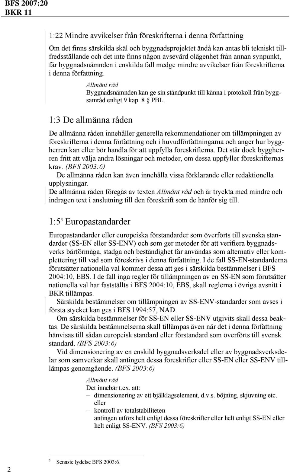 Byggnadsnämnden kan ge sin ståndpunkt till känna i protokoll från byggsamråd enligt 9 kap. 8 PBL.