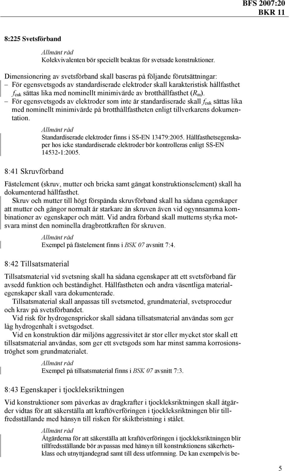 av brotthållfasthet (R m ). För egensvetsgods av elektroder som inte är standardiserade skall f euk sättas lika med nominellt minimivärde på brotthållfastheten enligt tillverkarens dokumentation.