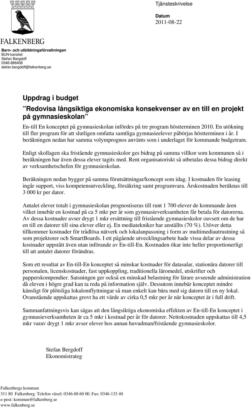 En utökning till fler program för att slutligen omfatta samtliga gymnasieelever påbörjas höstterminen i år. I beräkningen nedan har samma volymprognos använts som i underlaget för kommande budgetram.