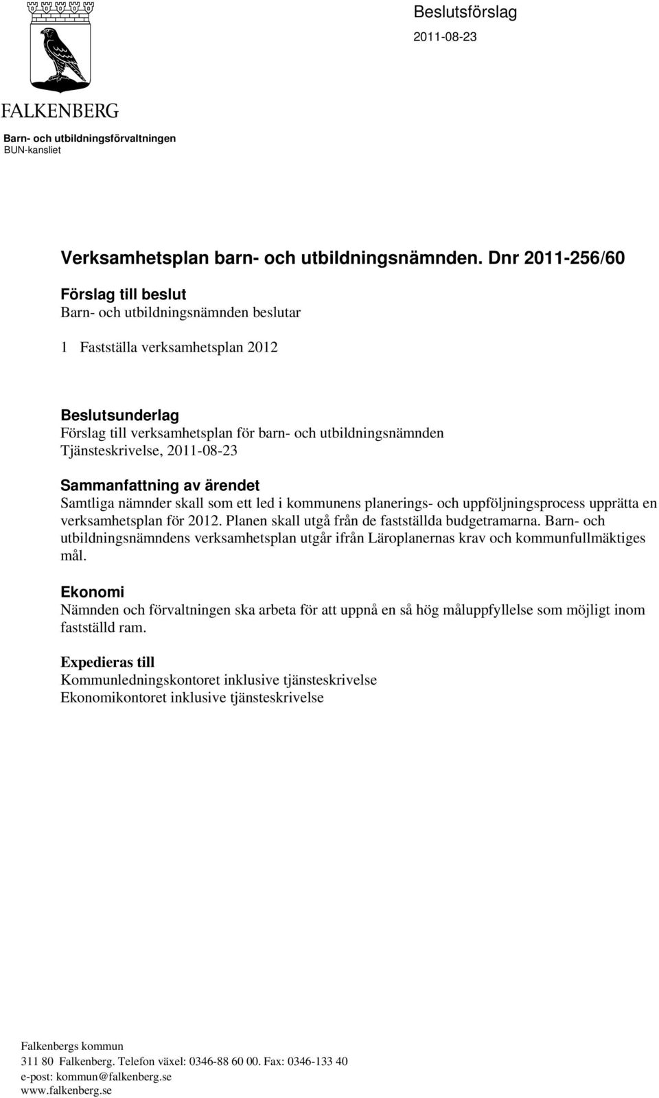 Tjänsteskrivelse, 2011-08-23 Sammanfattning av ärendet Samtliga nämnder skall som ett led i kommunens planerings- och uppföljningsprocess upprätta en verksamhetsplan för 2012.