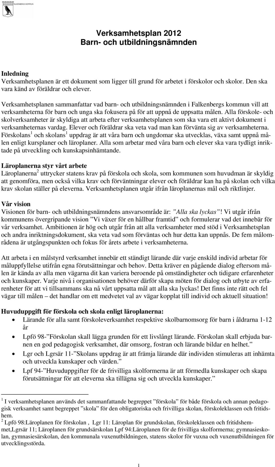 Alla förskole- och skolverksamheter är skyldiga att arbeta efter verksamhetsplanen som ska vara ett aktivt dokument i verksamheternas vardag.