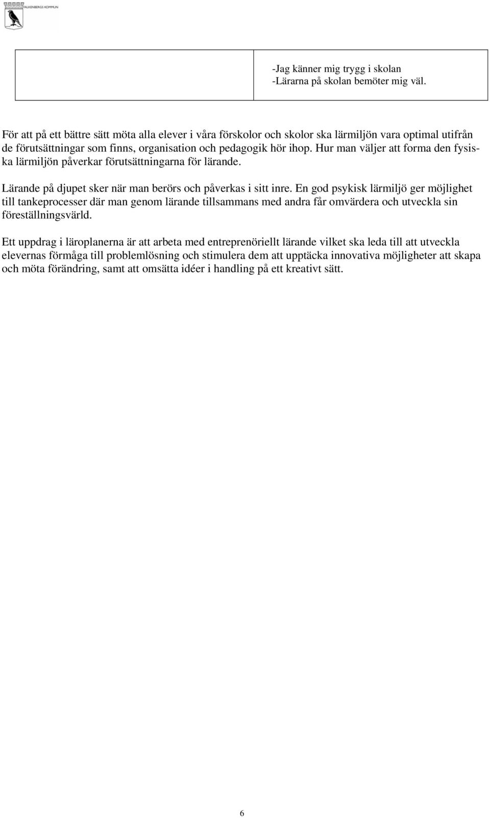Hur man väljer att forma den fysiska lärmiljön påverkar förutsättningarna för lärande. Lärande på djupet sker när man berörs och påverkas i sitt inre.