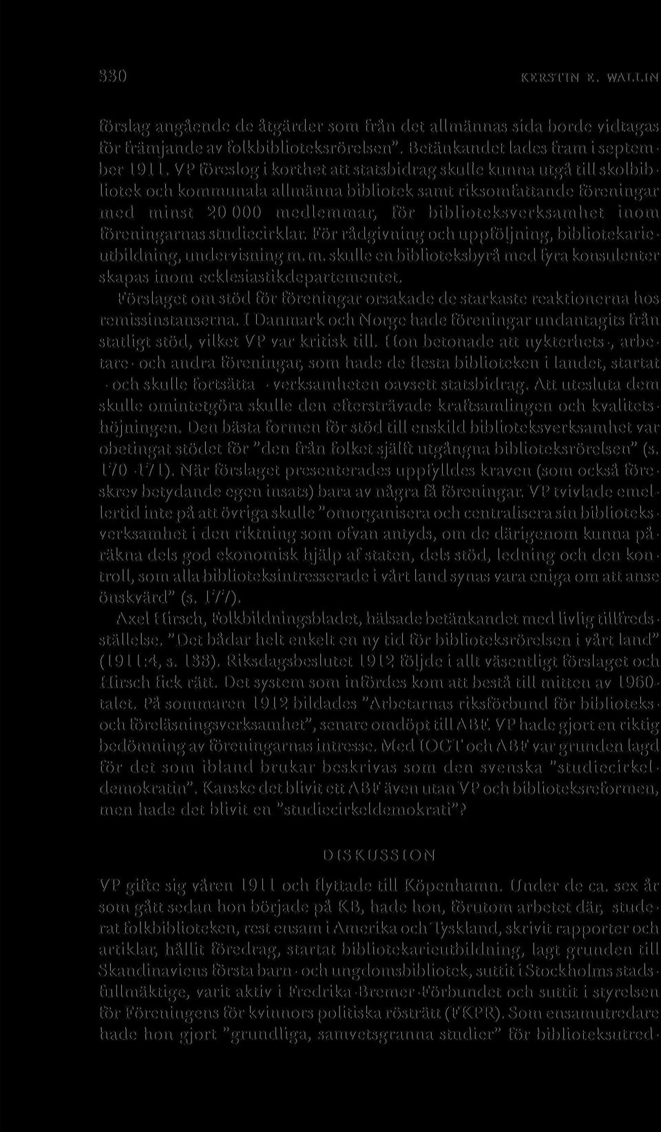 föreningarnas studiecirklar. För rådgivning och uppföljning, bibliotekarieutbildning, undervisning m. m. skulle en biblioteksbyrå med fyra konsulenter skapas inom ecklesiastikdepartementet.