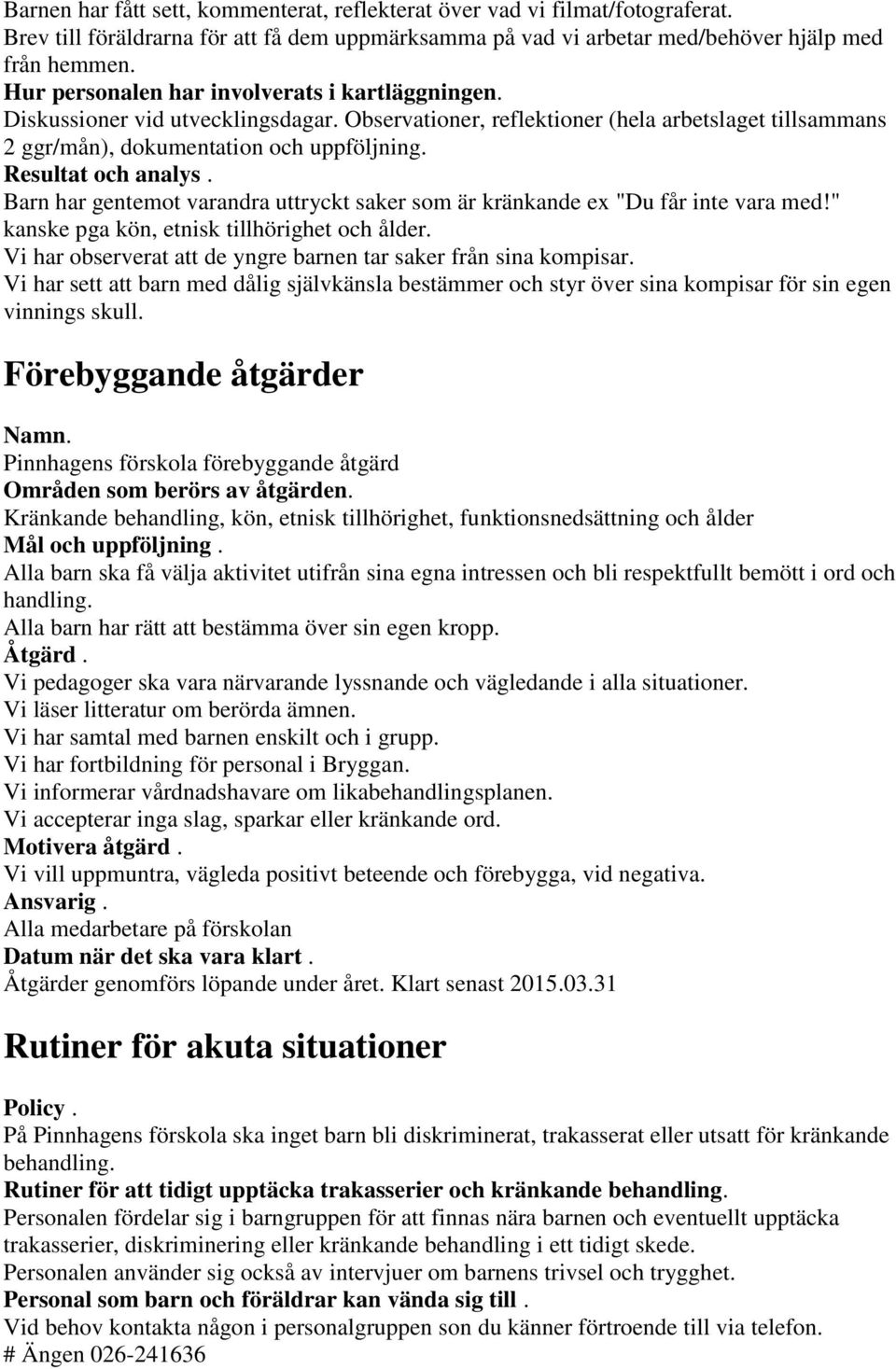 Resultat och analys. Barn har gentemot varandra uttryckt saker som är kränkande ex "Du får inte vara med!" kanske pga kön, etnisk tillhörighet och ålder.
