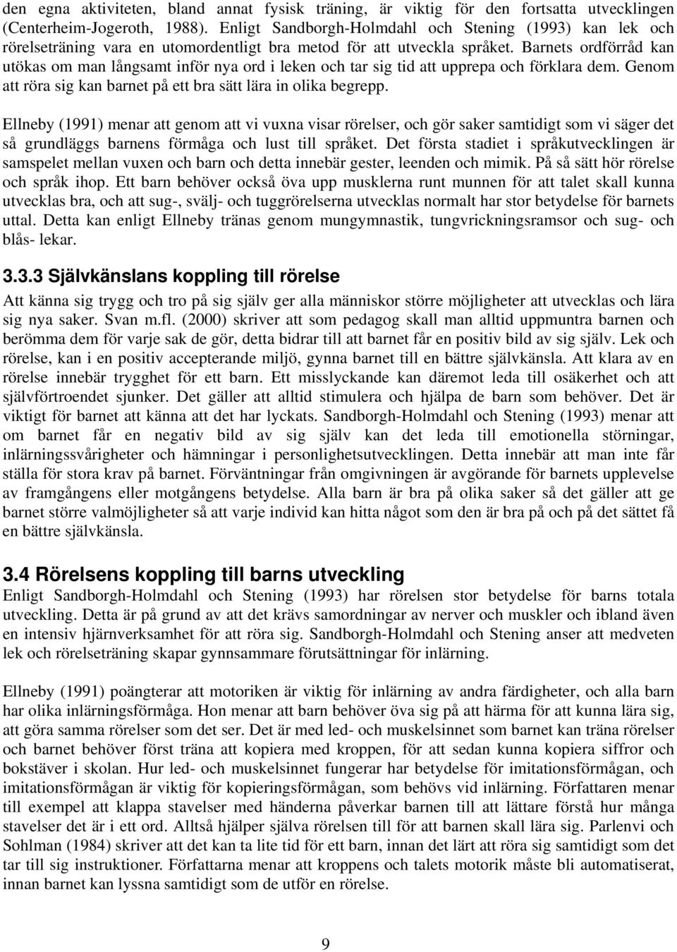 Barnets ordförråd kan utökas om man långsamt inför nya ord i leken och tar sig tid att upprepa och förklara dem. Genom att röra sig kan barnet på ett bra sätt lära in olika begrepp.