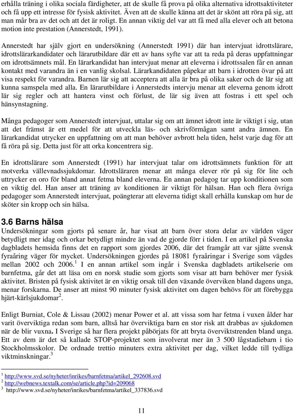 En annan viktig del var att få med alla elever och att betona motion inte prestation (Annerstedt, 1991).