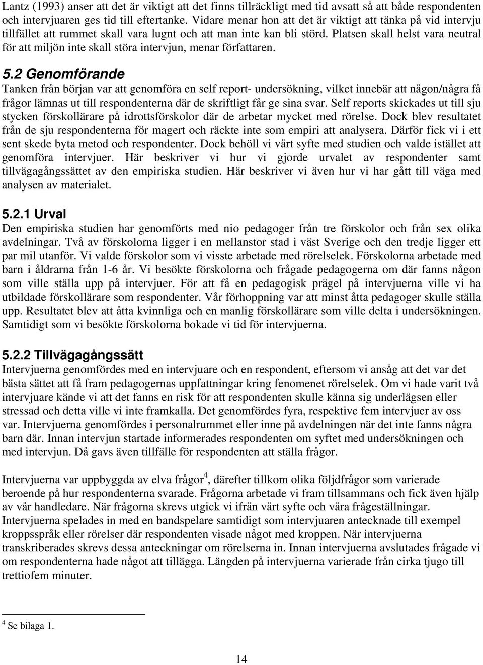 Platsen skall helst vara neutral för att miljön inte skall störa intervjun, menar författaren. 5.