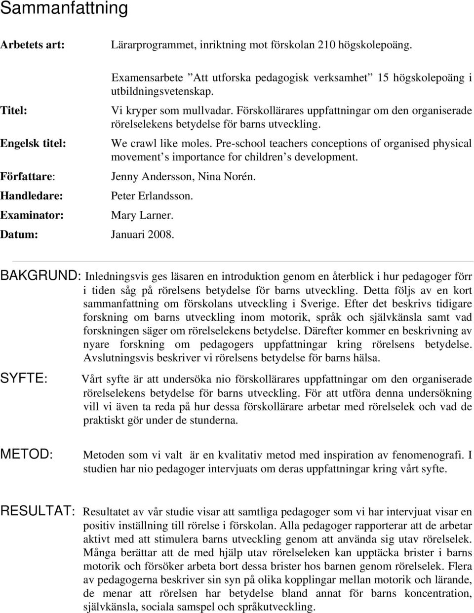 Pre-school teachers conceptions of organised physical movement s importance for children s development. Författare: Jenny Andersson, Nina Norén. Handledare: Peter Erlandsson. Examinator: Mary Larner.