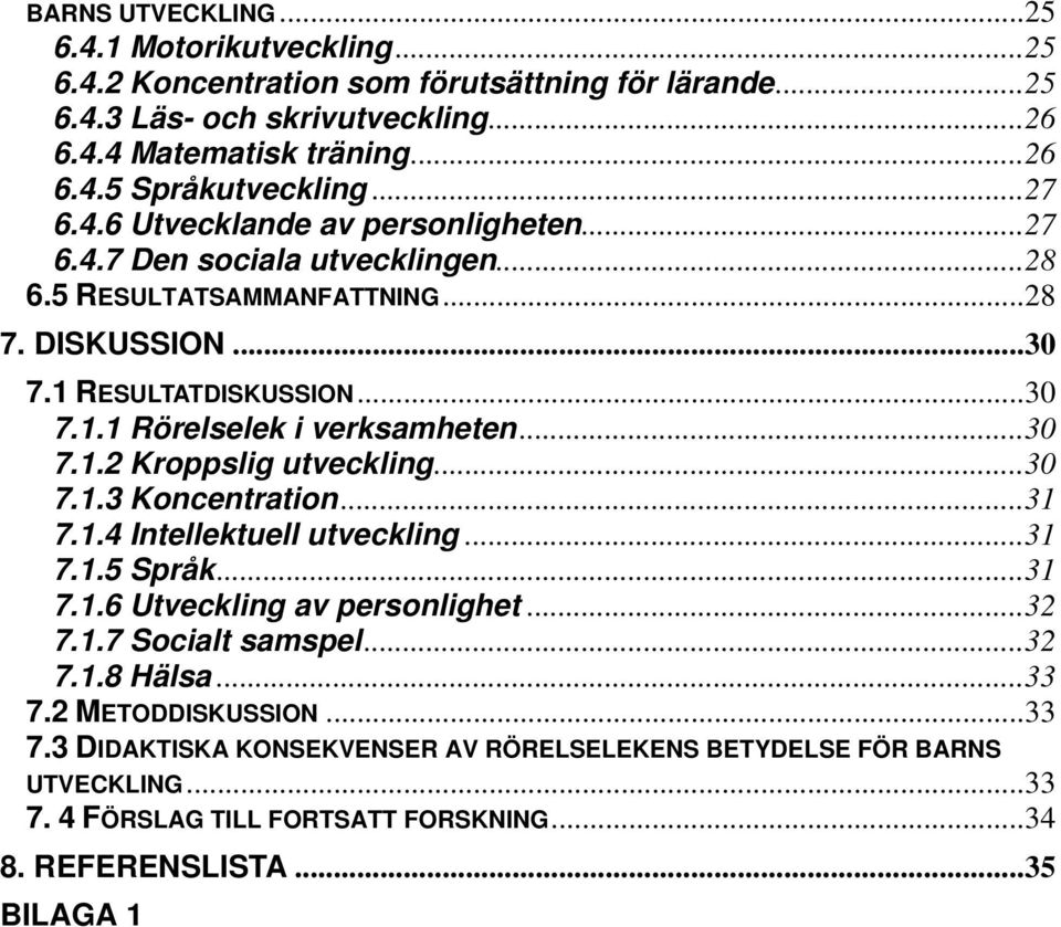 ..30 7.1.2 Kroppslig utveckling...30 7.1.3 Koncentration...31 7.1.4 Intellektuell utveckling...31 7.1.5 Språk...31 7.1.6 Utveckling av personlighet...32 7.1.7 Socialt samspel...32 7.1.8 Hälsa.