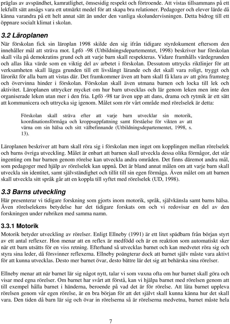 2 Läroplanen När förskolan fick sin läroplan 1998 skilde den sig ifrån tidigare styrdokument eftersom den innehåller mål att sträva mot.