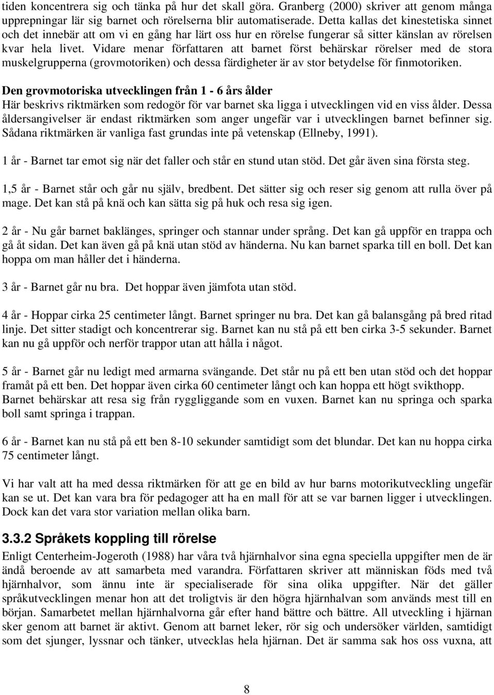 Vidare menar författaren att barnet först behärskar rörelser med de stora muskelgrupperna (grovmotoriken) och dessa färdigheter är av stor betydelse för finmotoriken.