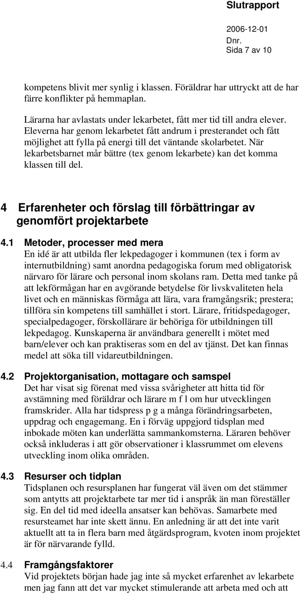 När lekarbetsbarnet mår bättre (tex genom lekarbete) kan det komma klassen till del. 4 Erfarenheter och förslag till förbättringar av genomfört projektarbete 4.