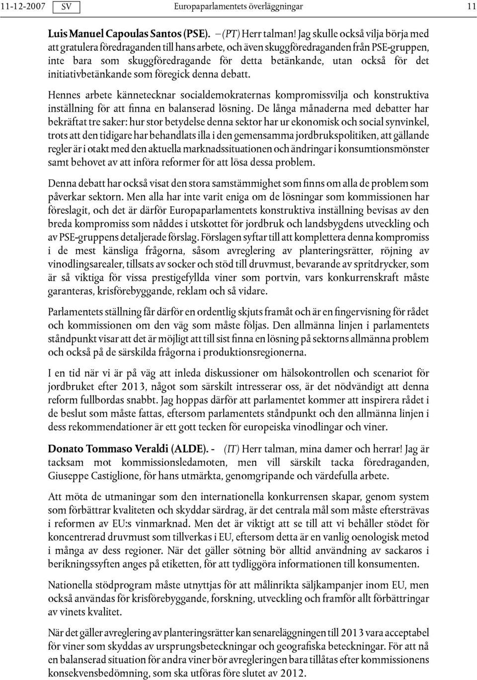 initiativbetänkande som föregick denna debatt. Hennes arbete kännetecknar socialdemokraternas kompromissvilja och konstruktiva inställning för att finna en balanserad lösning.
