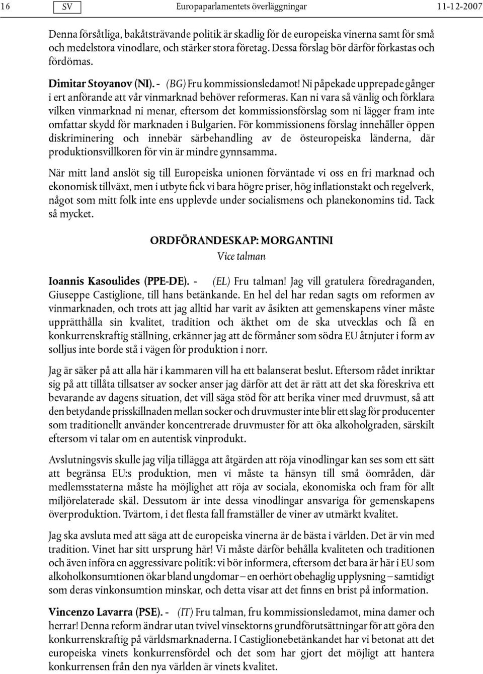 Kan ni vara så vänlig och förklara vilken vinmarknad ni menar, eftersom det kommissionsförslag som ni lägger fram inte omfattar skydd för marknaden i Bulgarien.