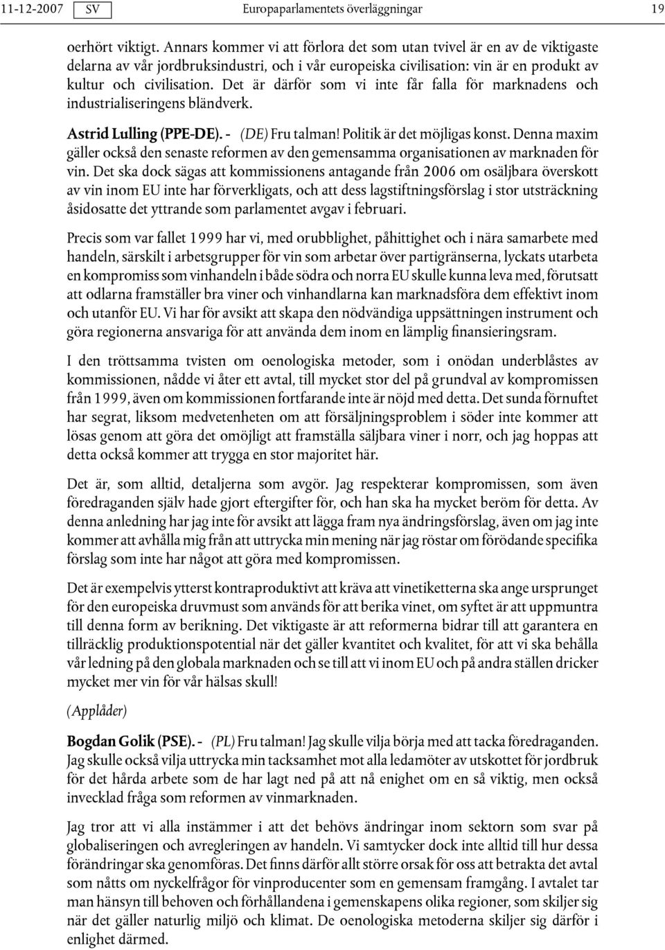 Det är därför som vi inte får falla för marknadens och industrialiseringens bländverk. Astrid Lulling (PPE-DE). - (DE) Fru talman! Politik är det möjligas konst.