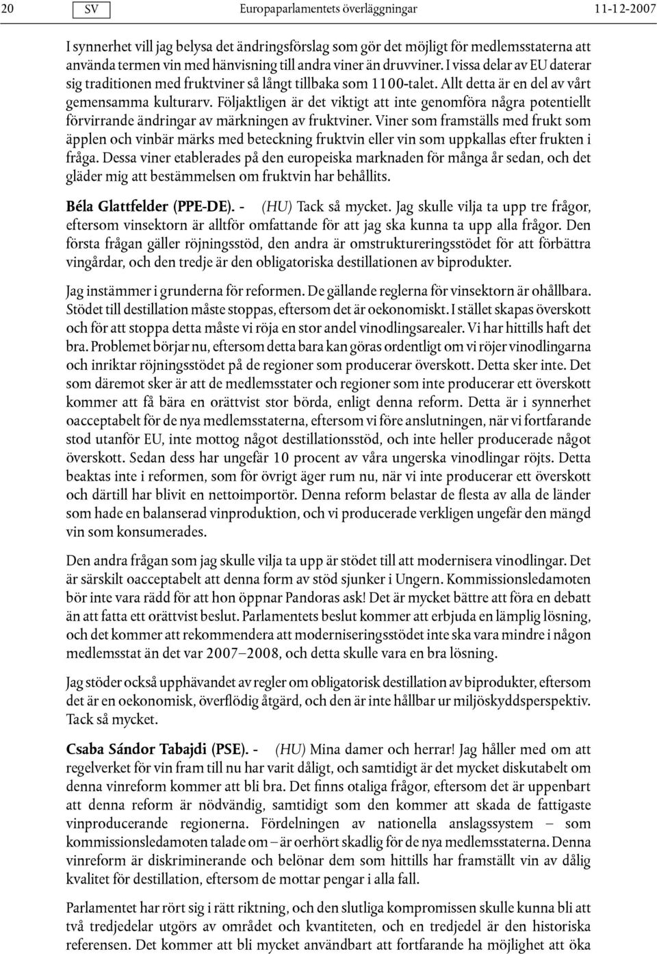 Följaktligen är det viktigt att inte genomföra några potentiellt förvirrande ändringar av märkningen av fruktviner.