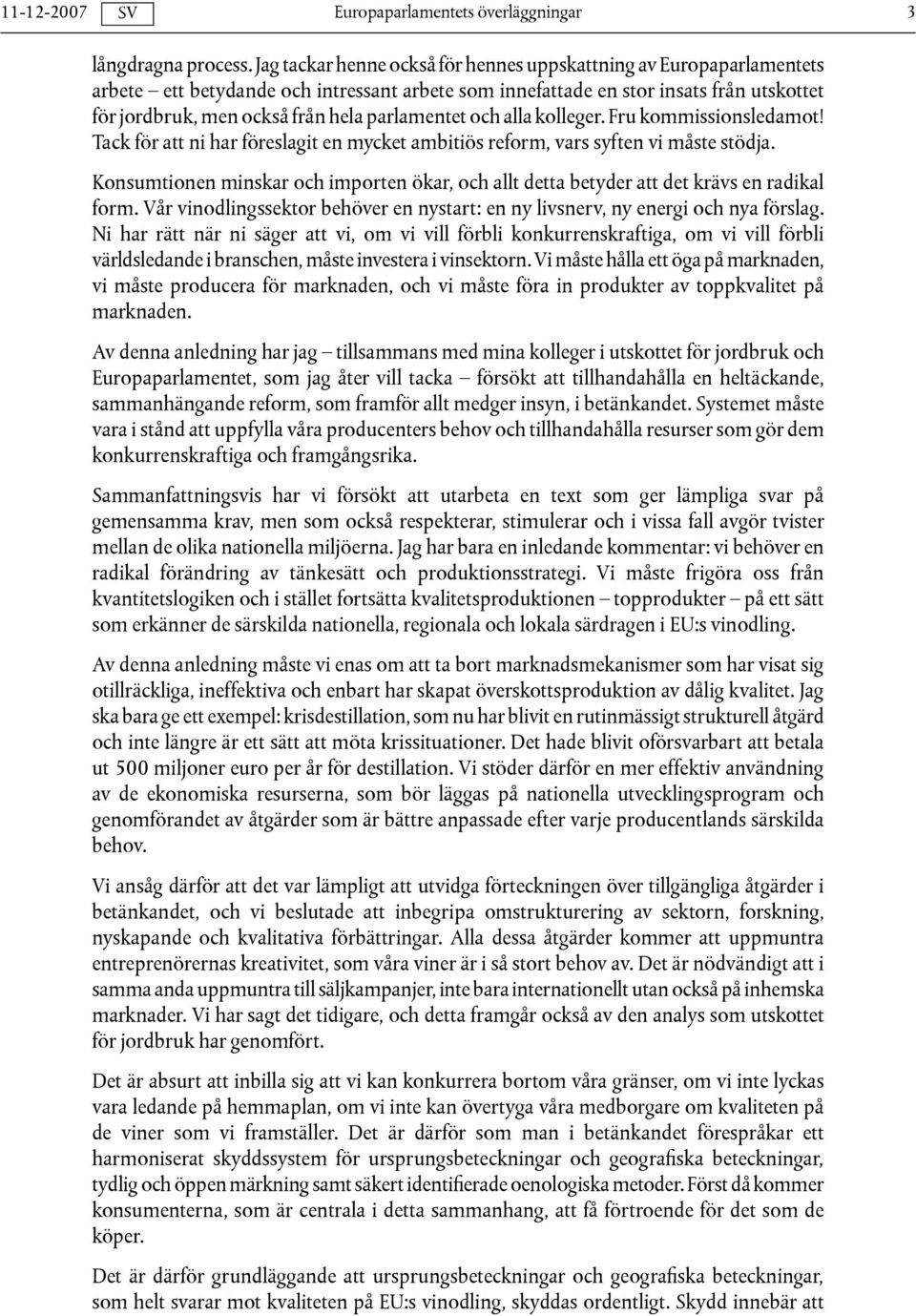 parlamentet och alla kolleger. Fru kommissionsledamot! Tack för att ni har föreslagit en mycket ambitiös reform, vars syften vi måste stödja.