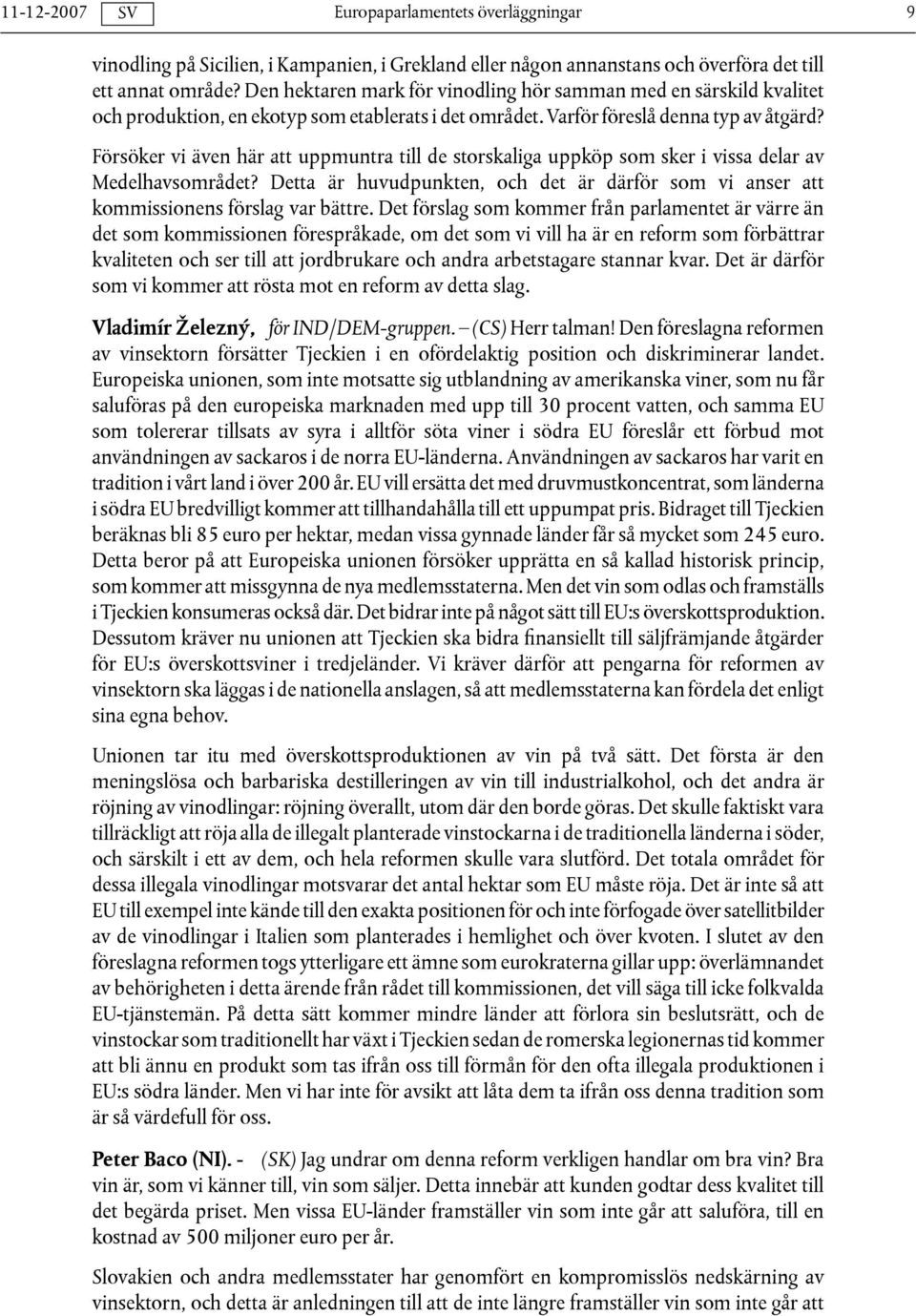 Försöker vi även här att uppmuntra till de storskaliga uppköp som sker i vissa delar av Medelhavsområdet? Detta är huvudpunkten, och det är därför som vi anser att kommissionens förslag var bättre.