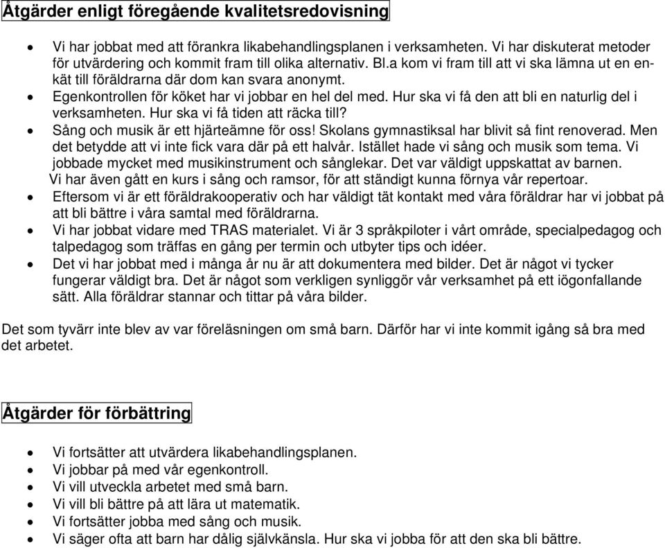 Hur ska vi få den att bli en naturlig del i verksamheten. Hur ska vi få tiden att räcka till? Sång och musik är ett hjärteämne för oss! Skolans gymnastiksal har blivit så fint renoverad.