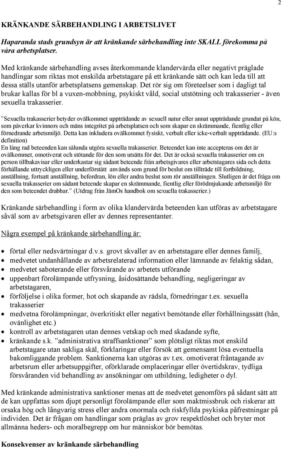 arbetsplatsens gemenskap. Det rör sig om företeelser som i dagligt tal brukar kallas för bl a vuxen-mobbning, psykiskt våld, social utstötning och trakasserier - även sexuella trakasserier.