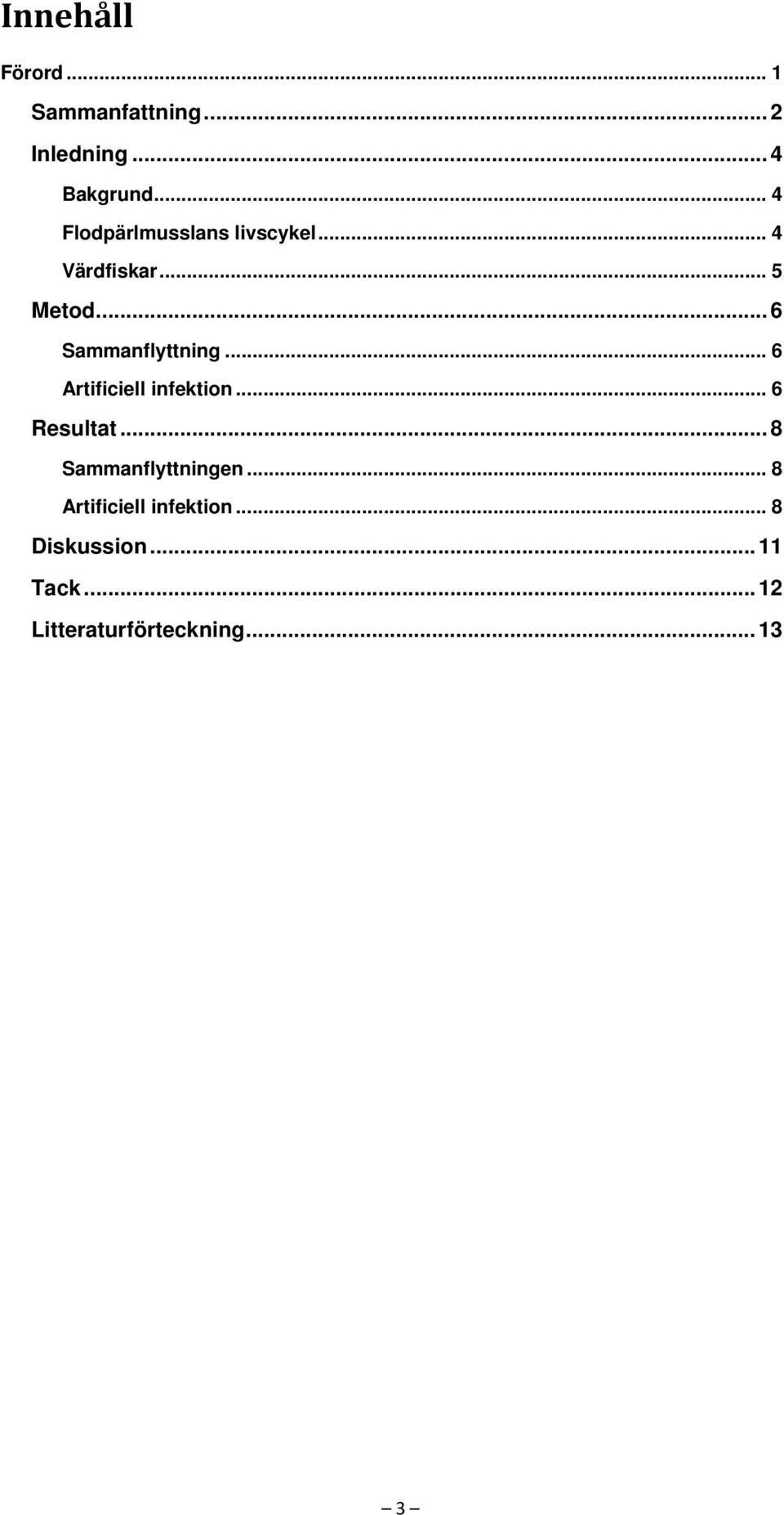 .. 6 Sammanflyttning... 6 Artificiell infektion... 6 Resultat.