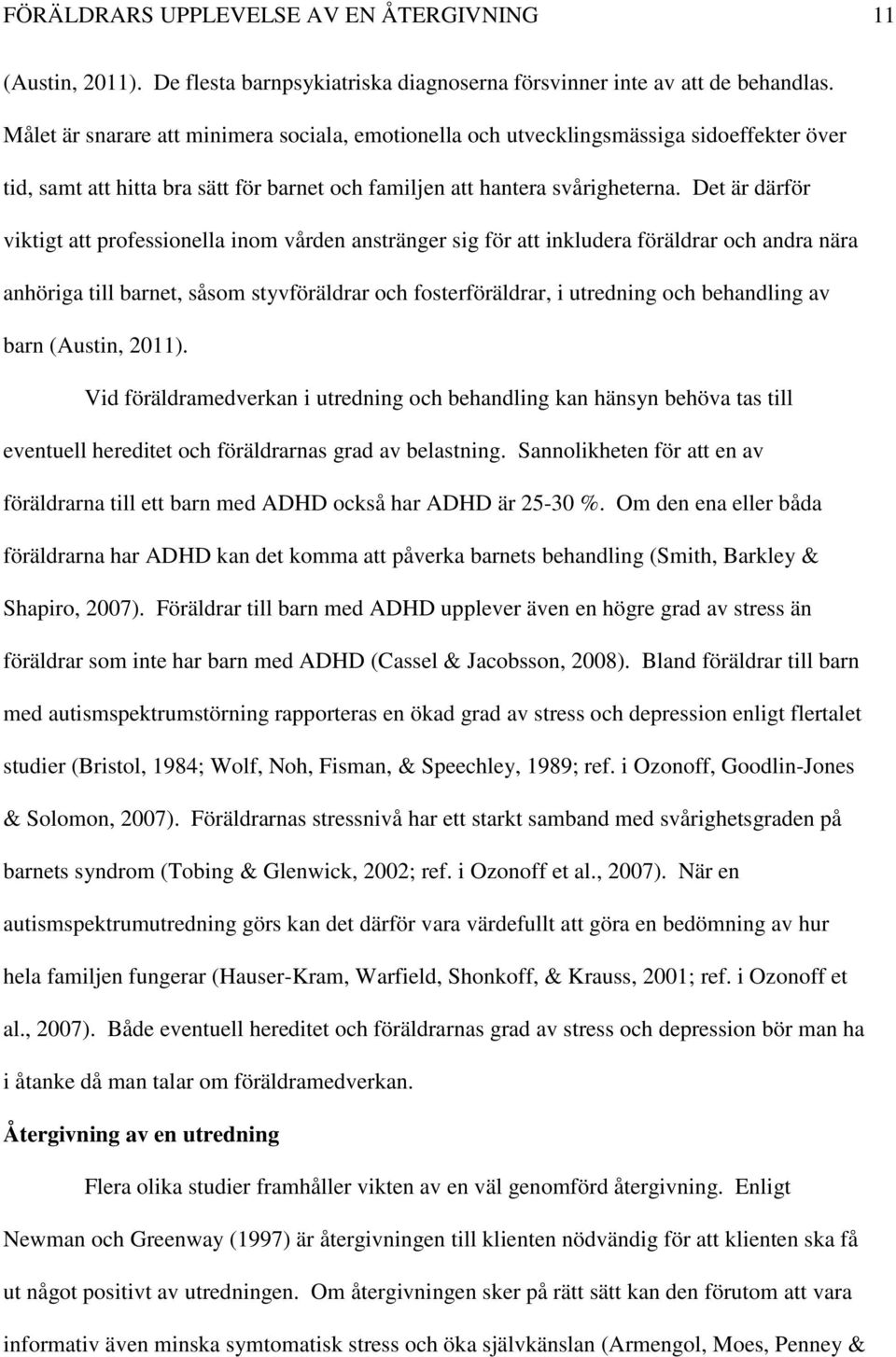 Det är därför viktigt att professionella inom vården anstränger sig för att inkludera föräldrar och andra nära anhöriga till barnet, såsom styvföräldrar och fosterföräldrar, i utredning och