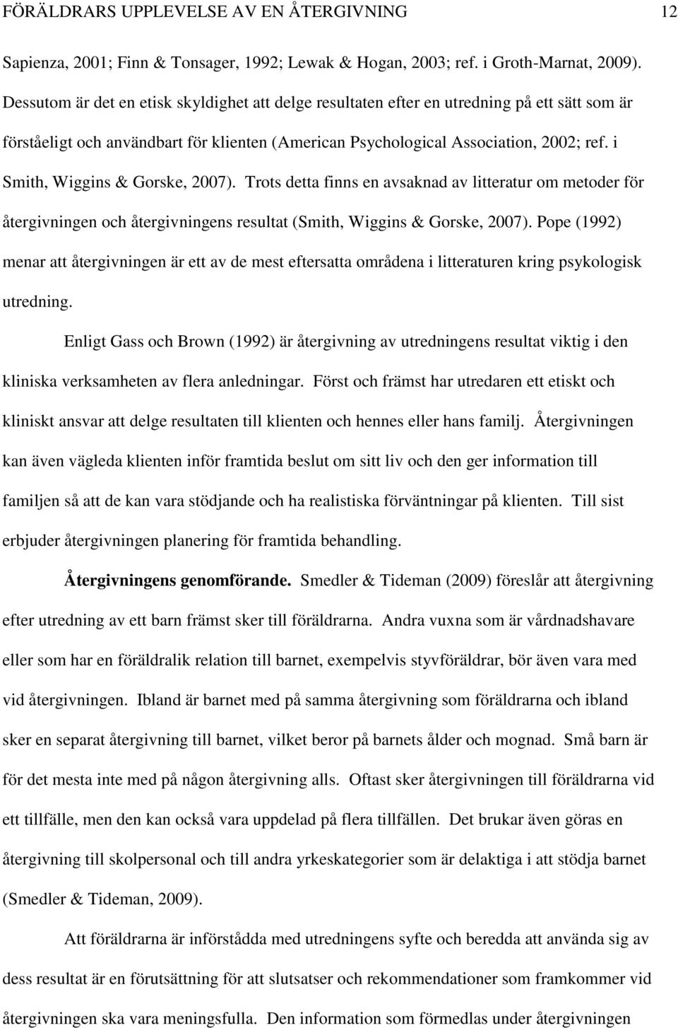 i Smith, Wiggins & Gorske, 2007). Trots detta finns en avsaknad av litteratur om metoder för återgivningen och återgivningens resultat (Smith, Wiggins & Gorske, 2007).
