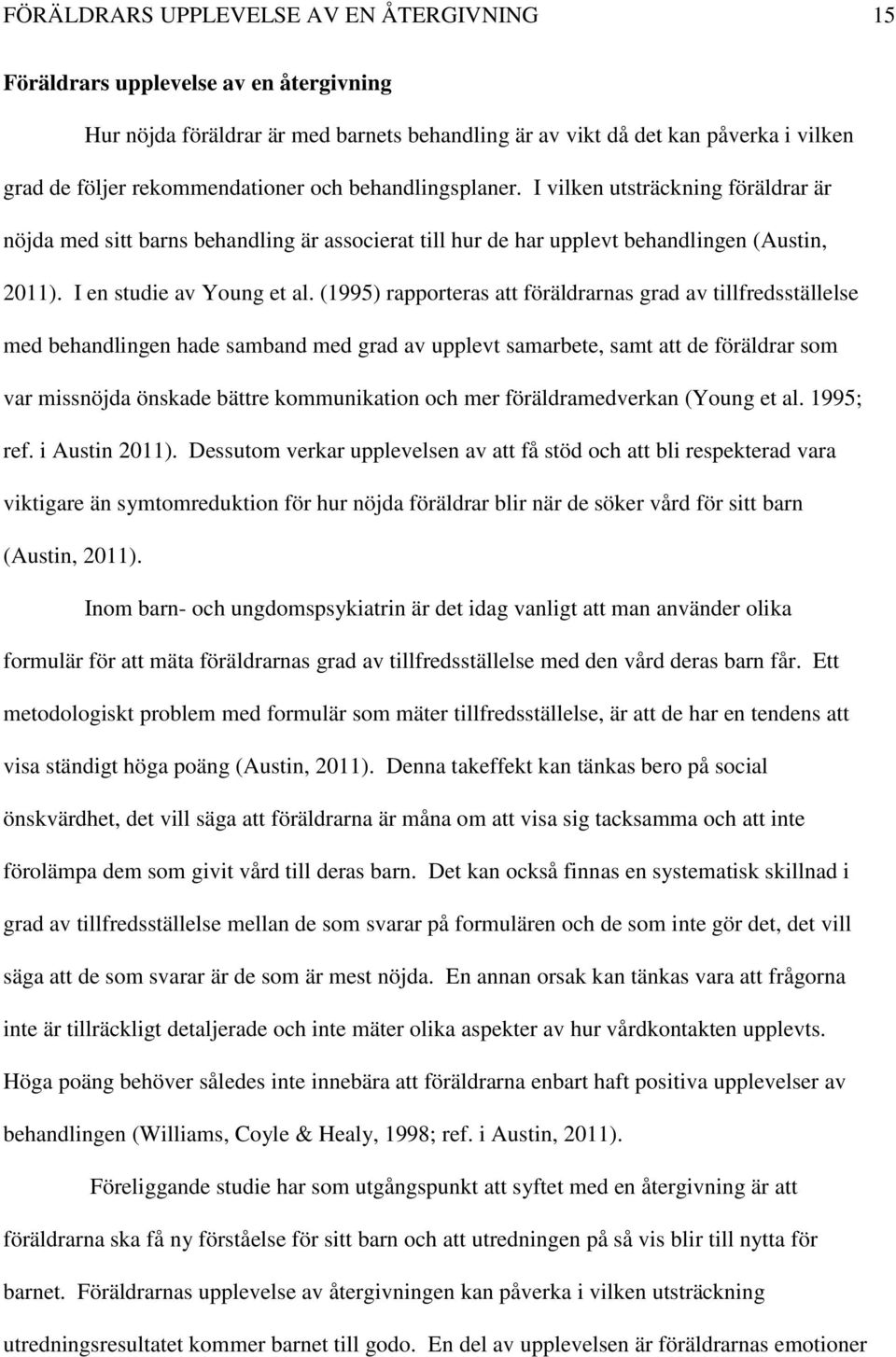 (1995) rapporteras att föräldrarnas grad av tillfredsställelse med behandlingen hade samband med grad av upplevt samarbete, samt att de föräldrar som var missnöjda önskade bättre kommunikation och