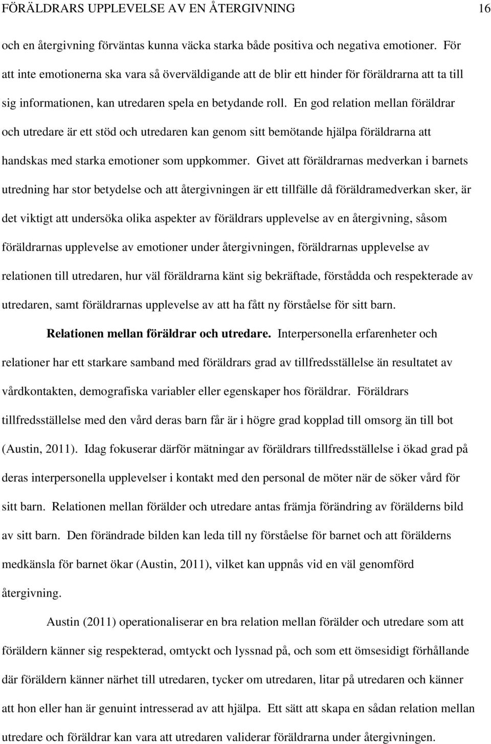 En god relation mellan föräldrar och utredare är ett stöd och utredaren kan genom sitt bemötande hjälpa föräldrarna att handskas med starka emotioner som uppkommer.
