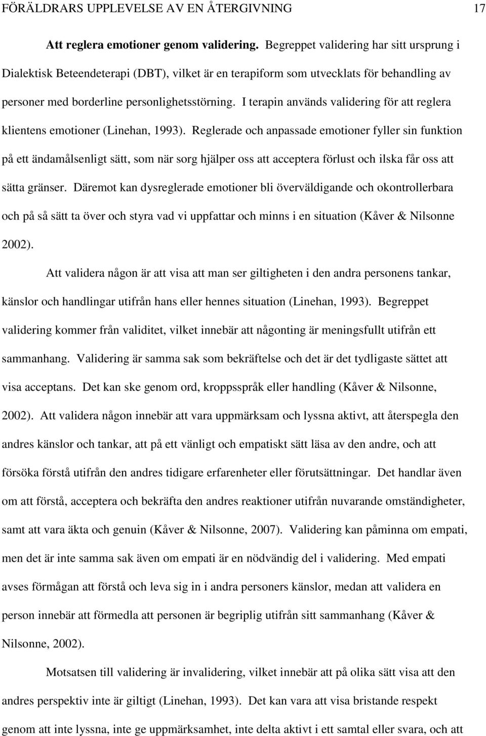I terapin används validering för att reglera klientens emotioner (Linehan, 1993).
