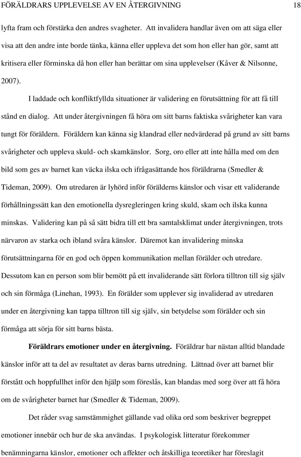 upplevelser (Kåver & Nilsonne, 2007). I laddade och konfliktfyllda situationer är validering en förutsättning för att få till stånd en dialog.