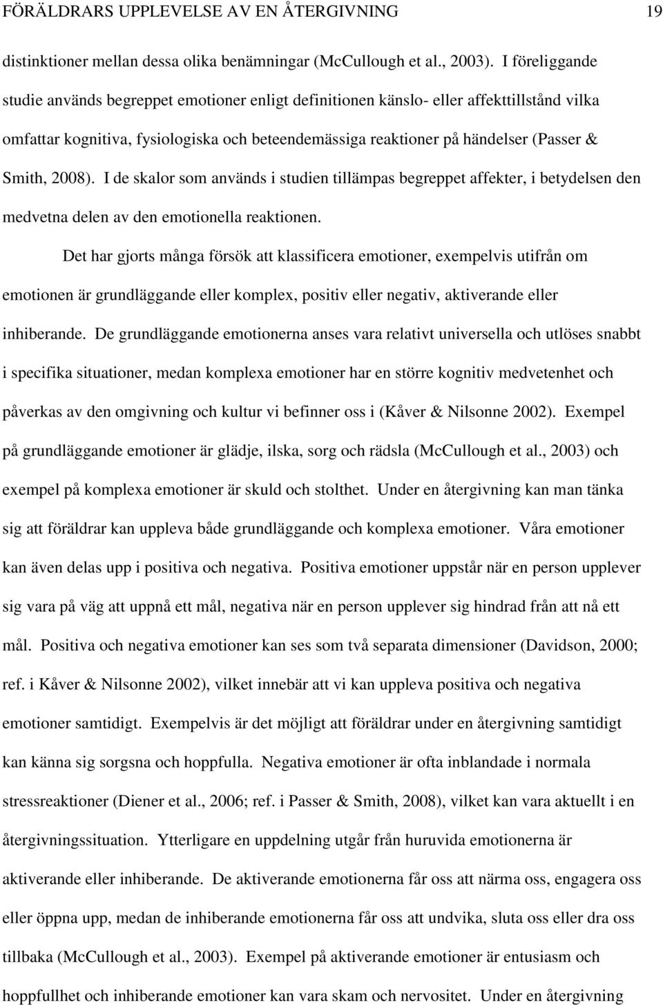 2008). I de skalor som används i studien tillämpas begreppet affekter, i betydelsen den medvetna delen av den emotionella reaktionen.